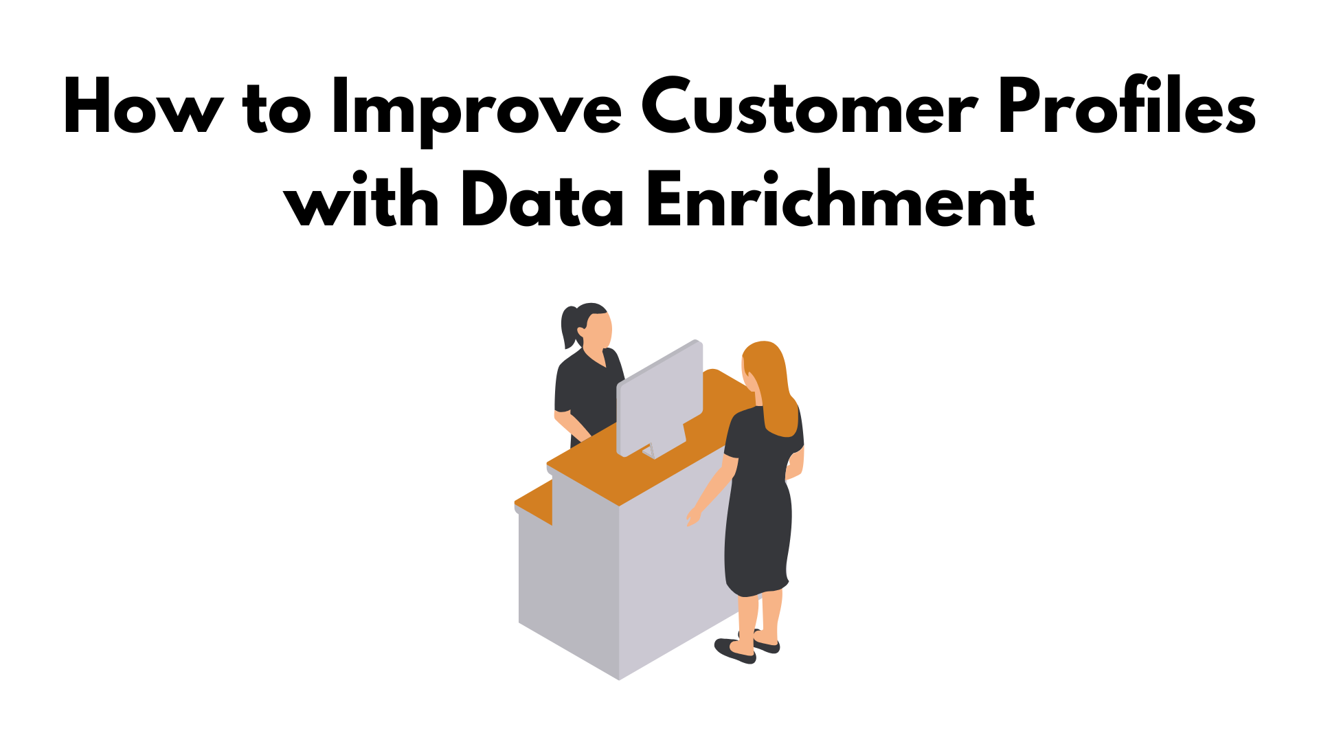 How to Improve Customer Profiles with Data Enrichment